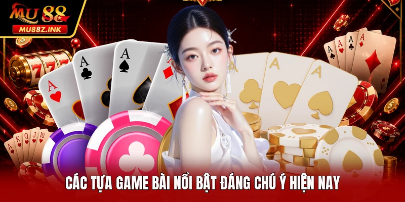 Các tựa game bài nổi bật đáng chú ý hiện nay