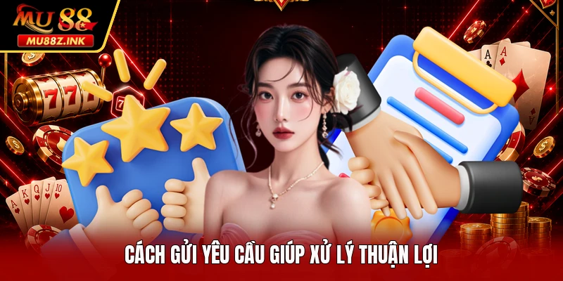 Cách gửi yêu cầu giúp xử lý thuận lợi