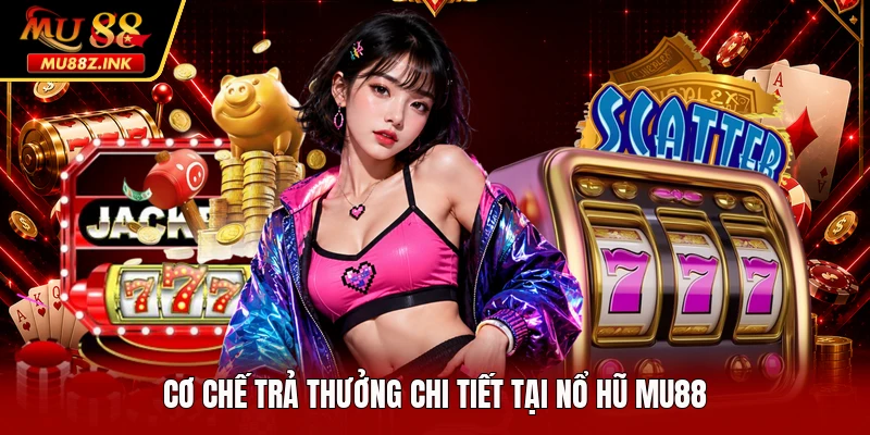 Cơ chế trả thưởng chi tiết tại nổ hũ MU88