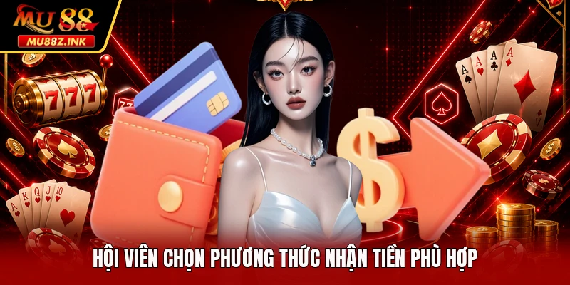 Hội viên chọn phương thức nhận tiền phù hợp