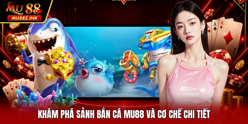 Khám phá sảnh bắn cá MU88 và cơ chế chi tiết