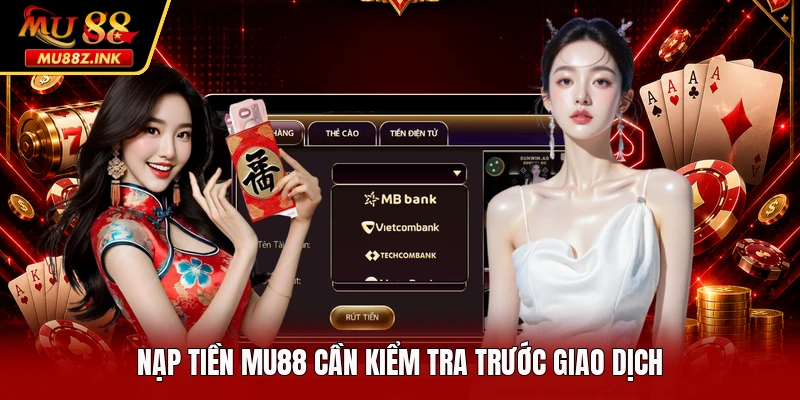 Nạp tiền MU88 cần kiểm tra trước giao dịch