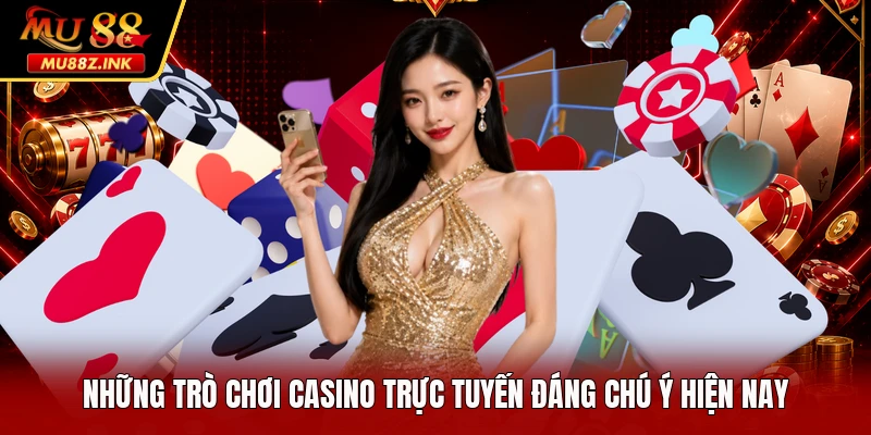 Những trò chơi casino trực tuyến đáng chú ý hiện nay