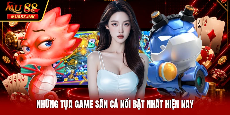 Những tựa game săn cá nổi bật nhất hiện nay