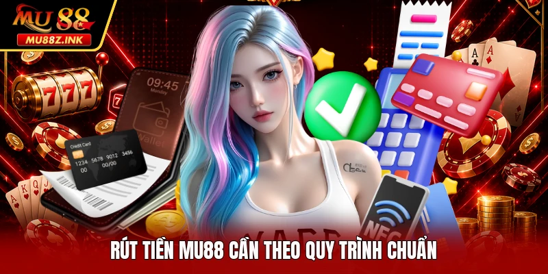 Rút tiền MU88 cần theo quy trình chuẩn